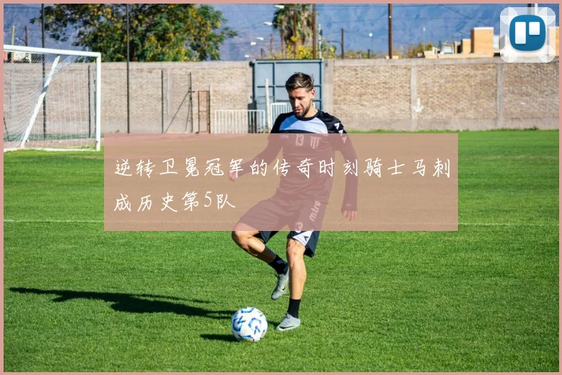 逆转卫冕冠军的传奇时刻骑士马刺成历史第5队